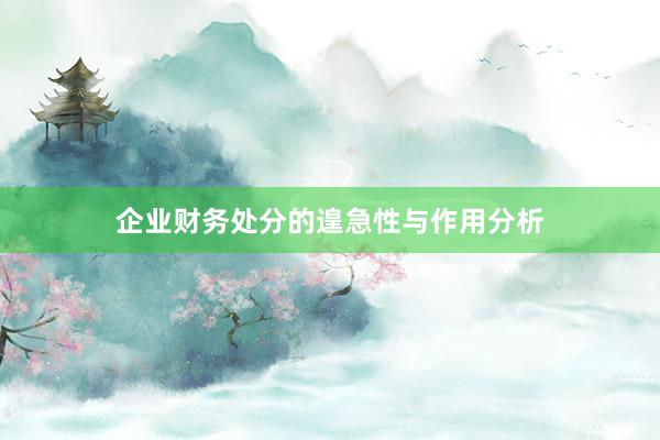 企业财务处分的遑急性与作用分析